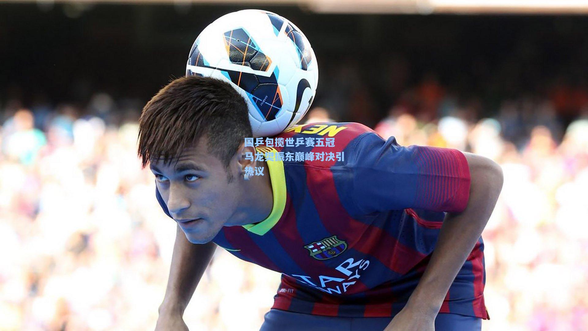 国乒包揽世乒赛五冠 马龙樊振东巅峰对决引热议