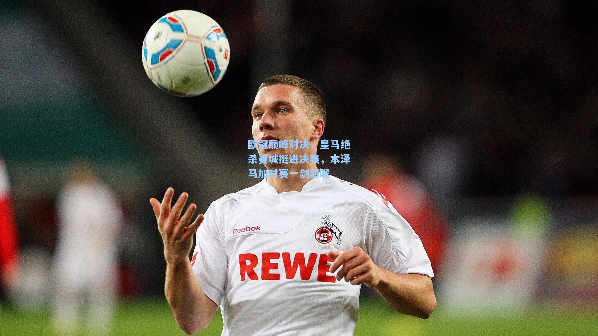 欧冠巅峰对决，皇马绝杀曼城挺进决赛，本泽马加时赛一剑封喉