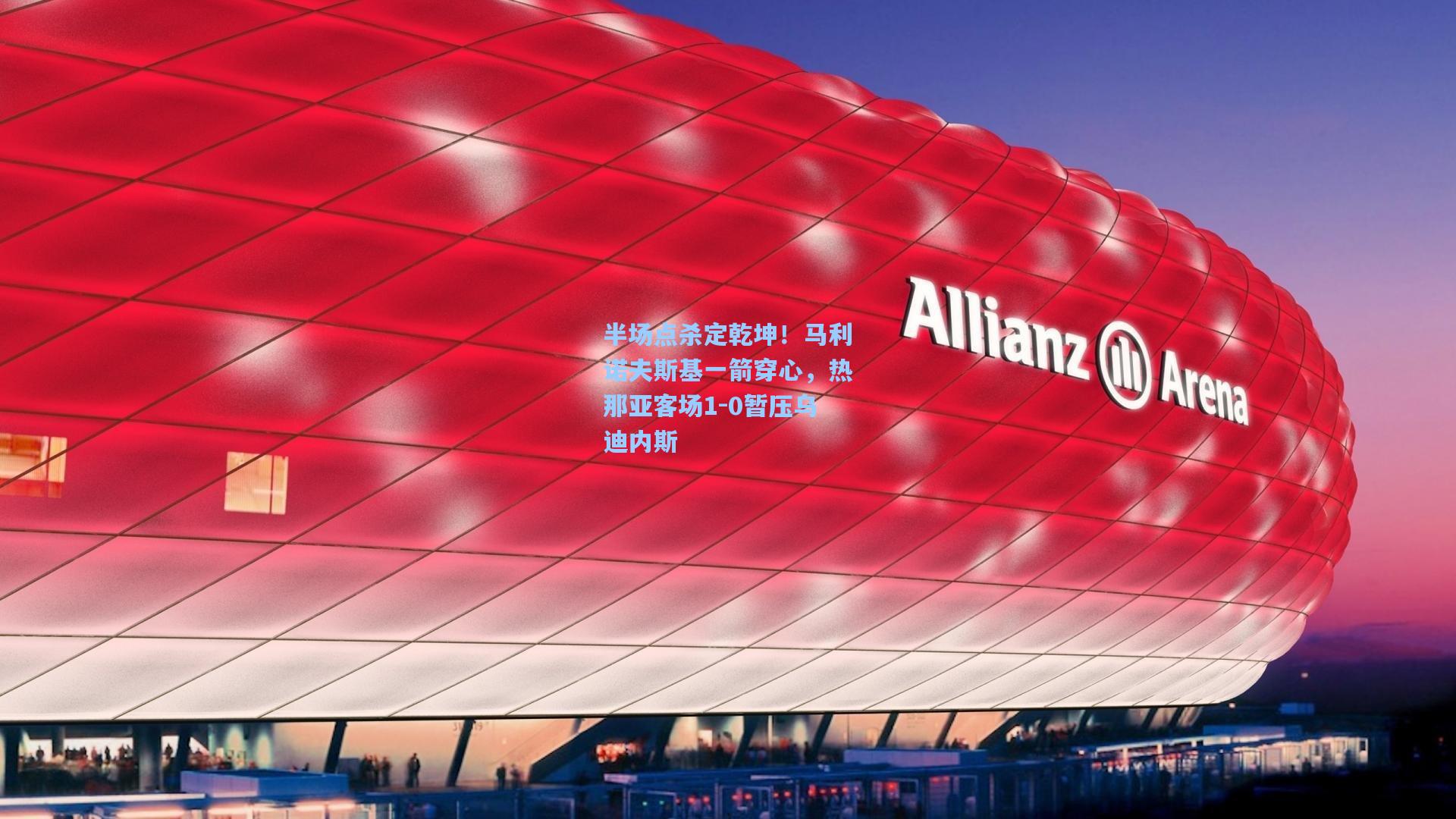 半场点杀定乾坤！马利诺夫斯基一箭穿心，热那亚客场1-0暂压乌迪内斯