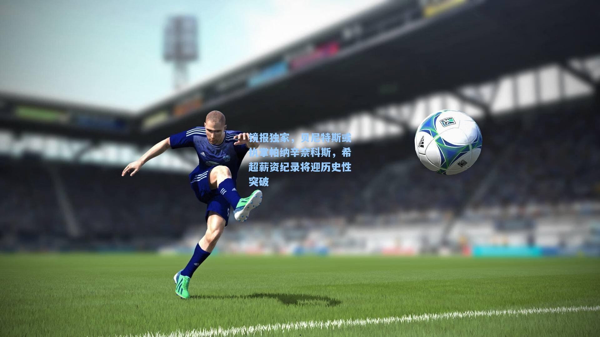 镜报独家，贝尼特斯或执掌帕纳辛奈科斯，希超薪资纪录将迎历史性突破